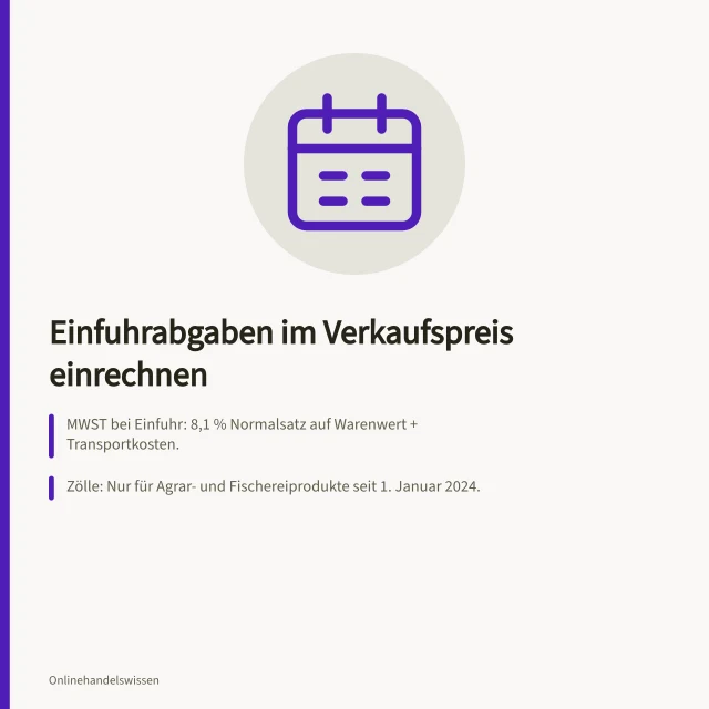 Einfuhrabgaben im Verkaufspreis einrechnen: MWST bei Einfuhr: 8,1 % Normalsatz auf Warenwert + Transportkosten.; Zölle: Nur für Agrar- und Fischereiprodukte seit 1. Januar 2024.; Gesamtkosten: 594,55 CHF bei Warenwert 500 CHF und Transport 50 CHF. Einfuhrumsatzsteuer und Zölle in den Verkaufspreis einrechnen