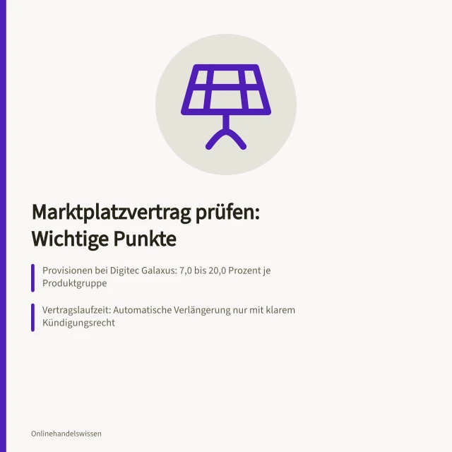 Marktplatzvertrag prüfen: Wichtige Punkte: Provisionen bei Digitec Galaxus: 7,0 bis 20,0 Prozent je Produktgruppe; Vertragslaufzeit: Automatische Verlängerung nur mit klarem Kündigungsrecht; Rechtswahl: Schweizer Recht gilt bei B2B-Verträgen, EU-Recht bei Verkäufen in der EU. Marktplatzvertrag prüfen: Provisionen, Laufzeit und Haftung
